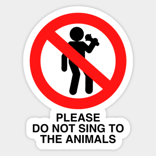 PLEASE DO NOT SING TO THE ANIMALS (Black Text) Sticker